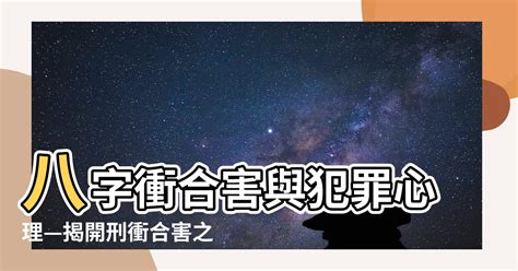 八字衝合害|【八字沖合害】揭秘你的八字人際關係：衝合害告訴你。